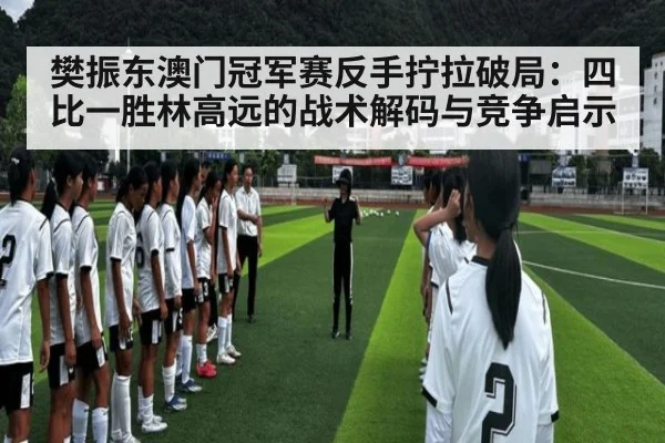 樊振东澳门冠军赛反手拧拉破局：四比一胜林高远的战术解码与竞争启示 - kaiyun