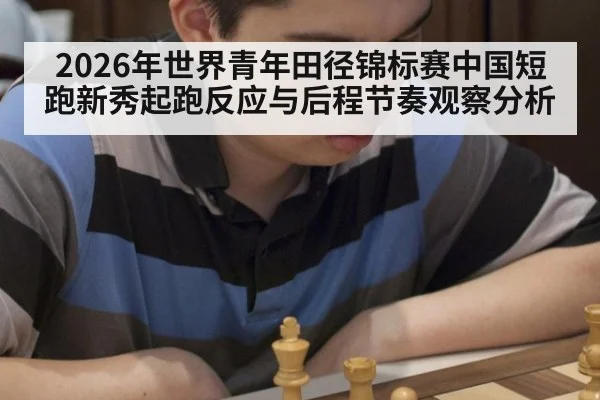 2026年世界青年田径锦标赛中国短跑新秀起跑反应与后程节奏观察分析 - kaiyun