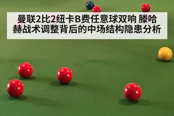 曼联2比2纽卡B费任意球双响 滕哈赫战术调整背后的中场结构隐患分析 - kaiyun